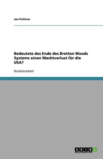 Bedeutete das Ende des Bretton Woods Systems einen Machtverlust fur die USA?