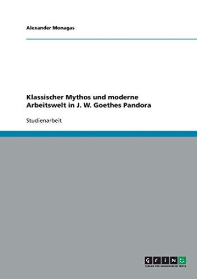 Klassischer Mythos und moderne Arbeitswelt in J. W. Goethes Pandora