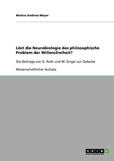 Löst die Neurobiologie das philosophische Problem der Willensfreiheit? G. Roths und W. Singers Beiträge zur Debatte