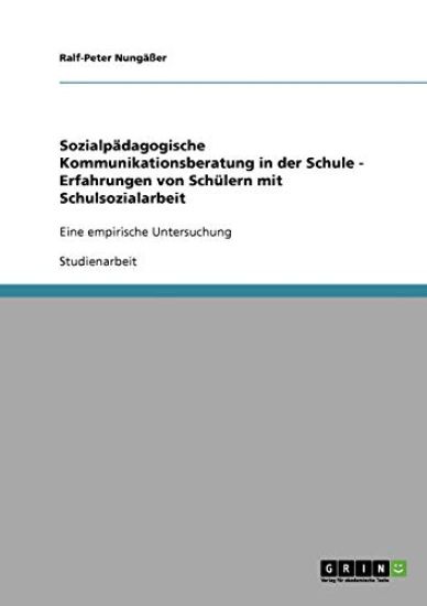 Sozialpädagogische Kommunikationsberatung in der Schule - Erfahrungen von Schülern mit Schulsozialarbeit
