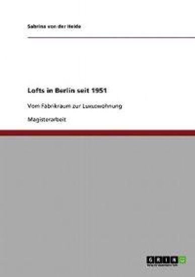 Lofts in Berlin seit 1951. Vom Fabrikraum zur Luxuswohnung