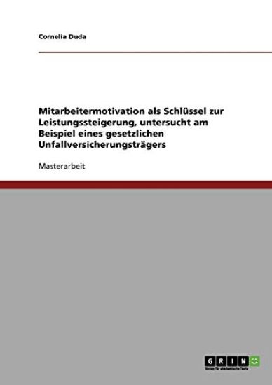 Mitarbeitermotivation ALS Schlussel Zur Leistungssteigerung. Untersuchung Bei Einem Gesetzlichen Unfallversicherungstrager