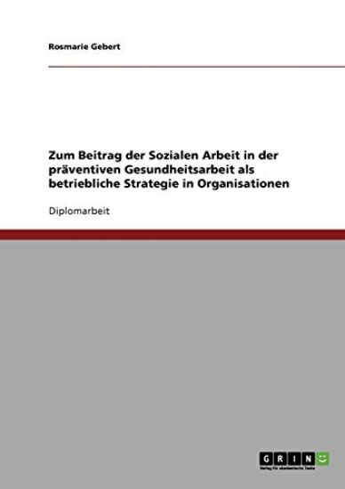 Zum Beitrag der Sozialen Arbeit in der präventiven Gesundheitsarbeit als betriebliche Strategie in Organisationen