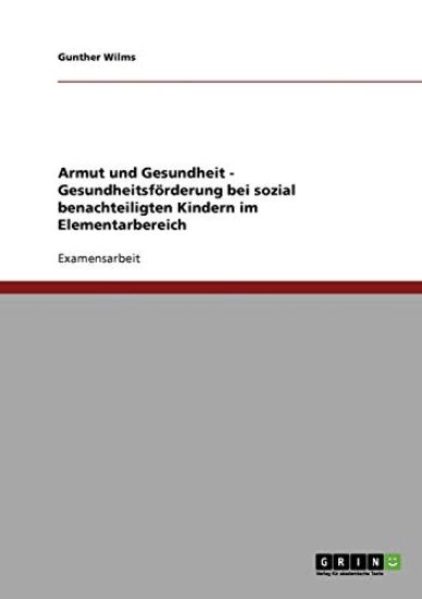 Armut und Gesundheit. Gesundheitsförderung bei sozial benachteiligten Kindern im Elementarbereich