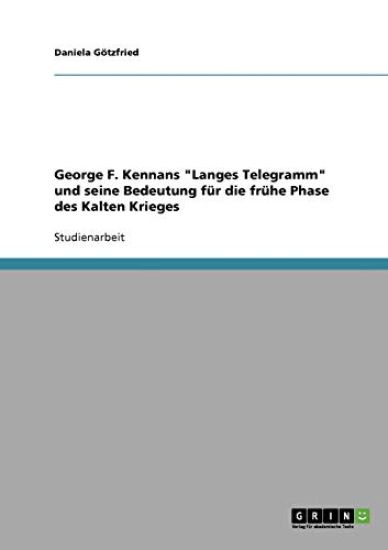 George F. Kennans "Langes Telegramm" und seine Bedeutung für die frühe Phase des Kalten Krieges
