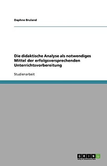 Die Didaktische Analyse ALS Notwendiges Mittel Der Erfolgsversprechenden Unterrichtsvorbereitung