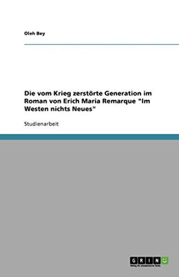 Die vom Krieg zerstoerte Generation im Roman von Erich Maria Remarque Im Westen nichts Neues