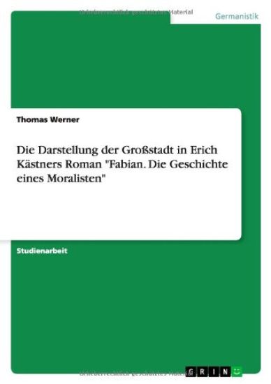 Die Darstellung der Grossstadt in Erich Kastners Roman Fabian. Die Geschichte eines Moralisten