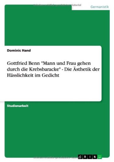 Gottfried Benn Mann Und Frau Gehen Durch Die Krebsbaracke - Die  sthetik Der H sslichkeit Im Gedicht