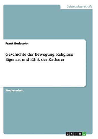 Geschichte der Bewegung. Religiöse Eigenart und Ethik der Katharer