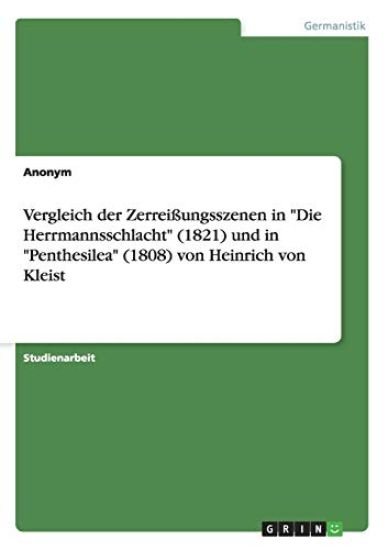 Vergleich der Zerreißungsszenen in "Die Herrmannsschlacht" (1821) und in "Penthesilea" (1808) von Heinrich von Kleist