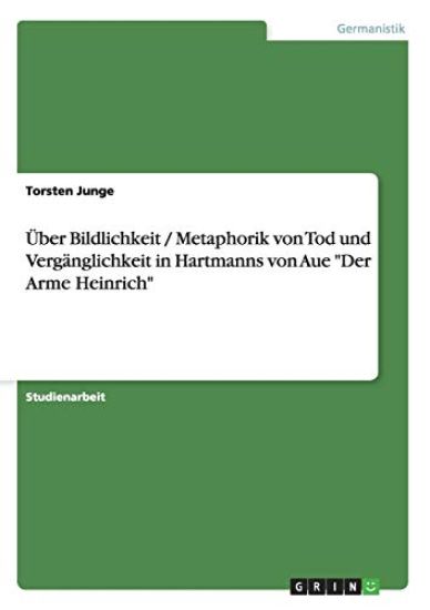 Über Bildlichkeit / Metaphorik von Tod und Vergänglichkeit in Hartmanns von Aue "Der Arme Heinrich"