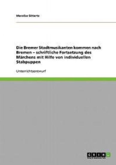 Die Bremer Stadtmusikanten kommen nach Bremen - schriftliche Fortsetzung des Märchens mit Hilfe von individuellen Stabpuppen