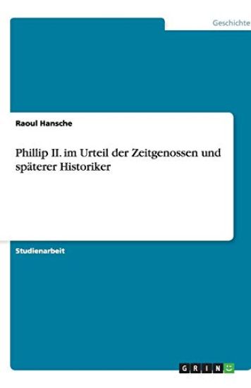 Phillip II. im Urteil der Zeitgenossen und spaterer Historiker