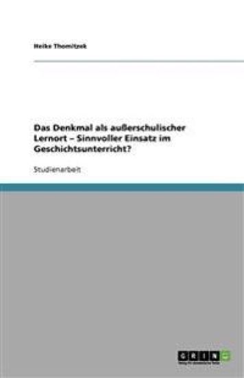 Das Denkmal als ausserschulischer Lernort - Sinnvoller Einsatz im Geschichtsunterricht?