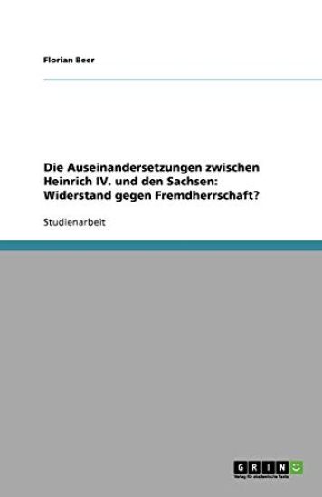 Die Auseinandersetzungen Zwischen Heinrich IV. Und Den Sachsen: Widerstand Gegen Fremdherrschaft?