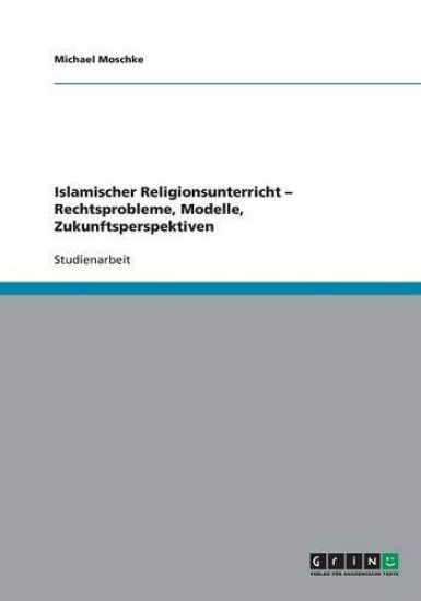 Islamischer Religionsunterricht - Rechtsprobleme, Modelle, Zukunftsperspektiven