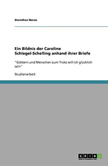 Ein Bildnis der Caroline Schlegel-Schelling anhand ihrer Briefe