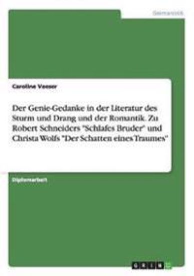 Der Genie-Gedanke in der Literatur des Sturm und Drang und der Romantik. Zu Robert Schneiders "Schlafes Bruder" und Christa Wolfs "Der Schatten eines Traumes"