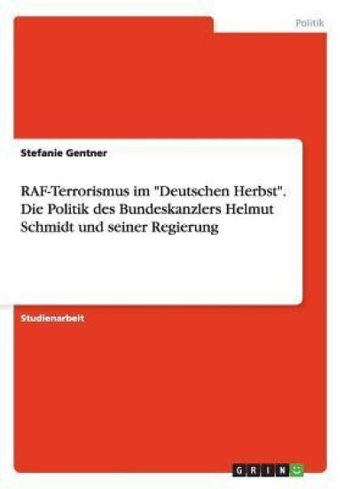 RAF-Terrorismus im "Deutschen Herbst". Die Politik des Bundeskanzlers Helmut Schmidt und seiner Regierung