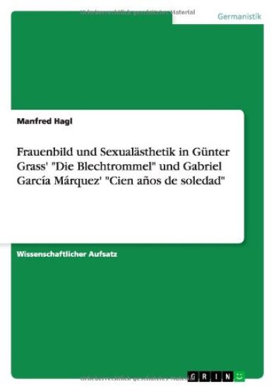 Frauenbild und Sexualästhetik in Günter Grass' "Die Blechtrommel" und Gabriel García Márquez' "Cien años de soledad"