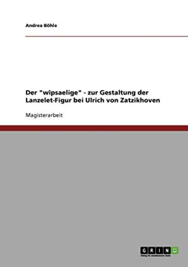 Der "wîpsaelige" - zur Gestaltung der Lanzelet-Figur bei Ulrich von Zatzikhoven