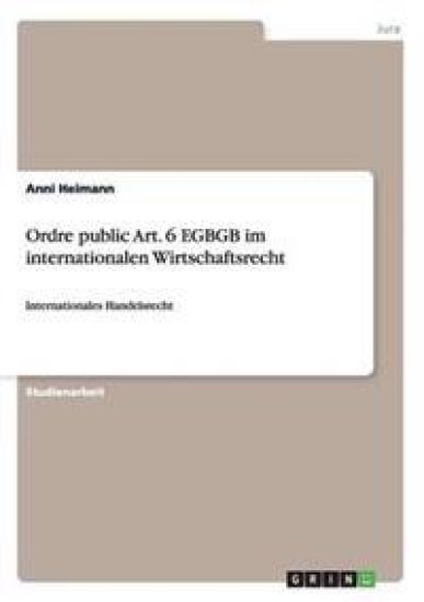 Ordre public Art. 6 EGBGB im internationalen Wirtschaftsrecht