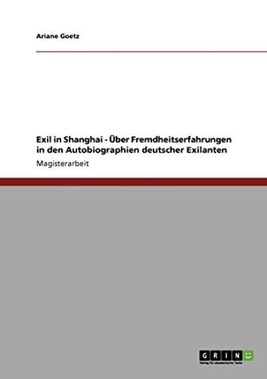 Exil in Shanghai. Über Fremdheitserfahrungen in den Autobiographien deutscher Exilanten