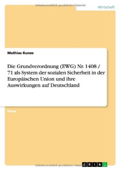 Die Grundverordnung (EWG) Nr. 1408 / 71 als System der sozialen Sicherheit in der Europäischen Union und ihre Auswirkungen auf Deutschland