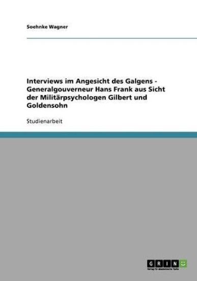 Interviews im Angesicht des Galgens - Generalgouverneur Hans Frank aus Sicht der Militärpsychologen Gilbert und Goldensohn