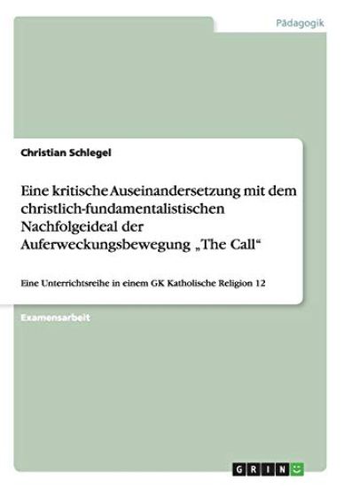 Eine kritische Auseinandersetzung mit dem christlich-fundamentalistischen Nachfolgeideal der Auferweckungsbewegung "The Call"