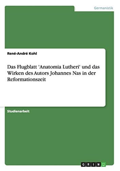 Das Flugblatt 'Anatomia Lutheri' und das Wirken des Autors Johannes Nas in der Reformationszeit