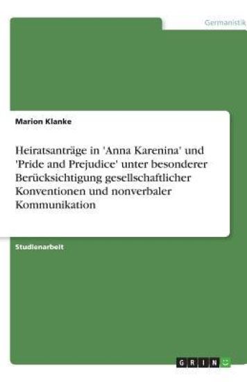 Heiratsantrage in 'Anna Karenina' und 'Pride and Prejudice' unter besonderer Berucksichtigung gesellschaftlicher Konventionen und nonverbaler Kommunikation