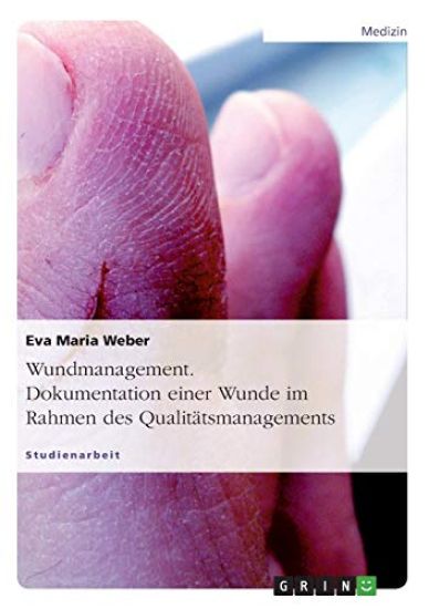 Wundmanagement. Dokumentation Einer Wunde Im Rahmen Des Qualitatsmanagements.