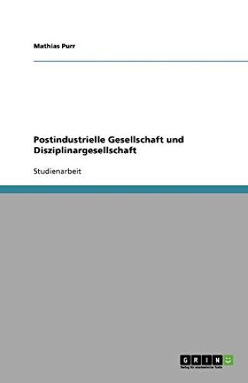 Postindustrielle Gesellschaft Und Disziplinargesellschaft