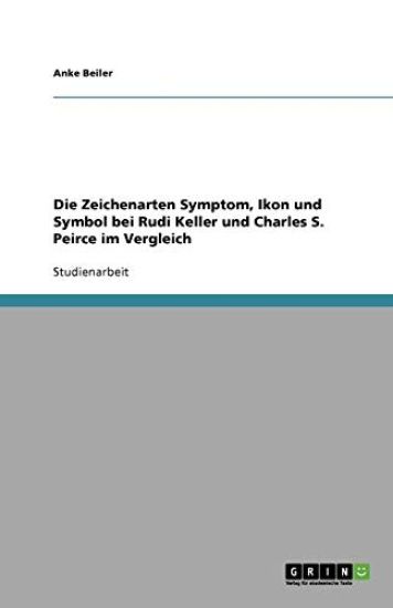 Die Zeichenarten Symptom, Ikon Und Symbol Bei Rudi Keller Und Charles S. Peirce Im Vergleich