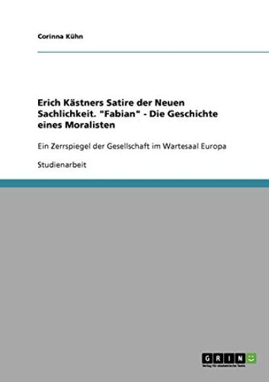 Erich Kastners Satire Der Neuen Sachlichkeit in "Fabian - Die Geschichte Eines Moralisten"