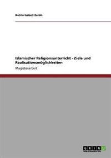 Islamischer Religionsunterricht. Ziele Und Realisationsmoglichkeiten