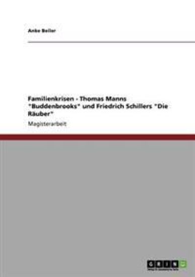 Familienkrisen in der Literatur. Thomas Manns "Buddenbrooks" und Friedrich Schillers "Die Räuber"