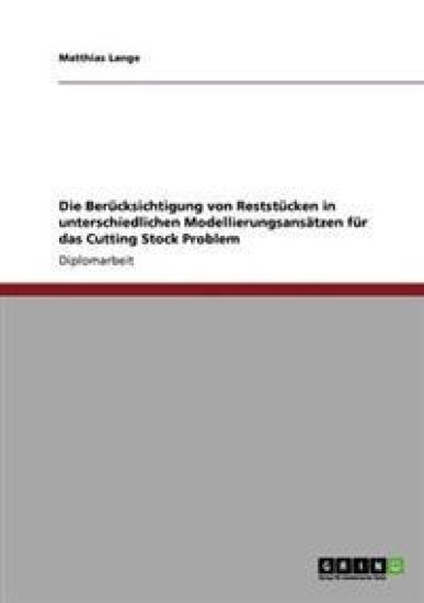 Die Berücksichtigung von Reststücken in unterschiedlichen Modellierungsansätzen für das Cutting Stock Problem