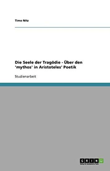 Die Seele der Tragoedie - UEber den 'mythos' in Aristoteles' Poetik