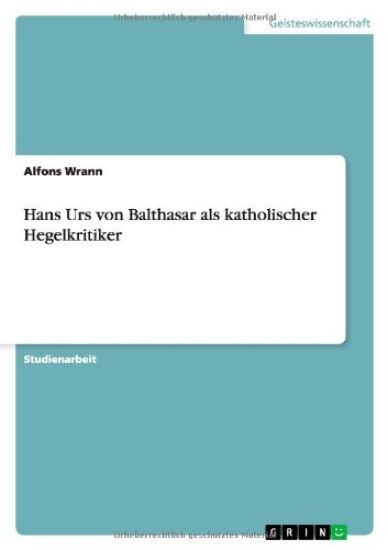 Hans Urs von Balthasar als katholischer Hegelkritiker