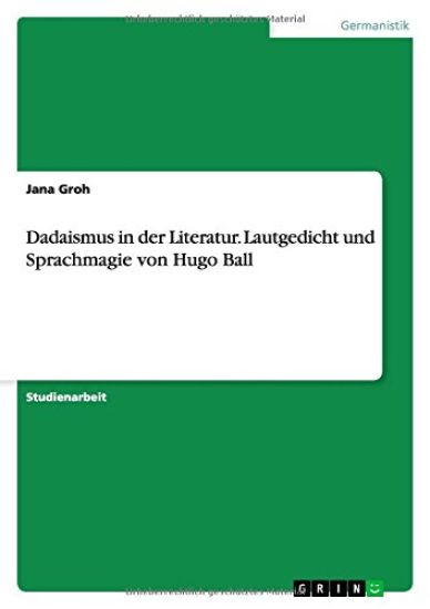 Dadaismus in der Literatur. Lautgedicht und Sprachmagie von Hugo Ball