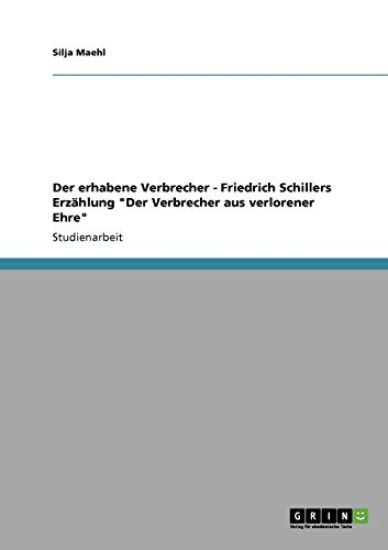 Der erhabene Verbrecher - Friedrich Schillers Erzählung "Der Verbrecher aus verlorener Ehre"