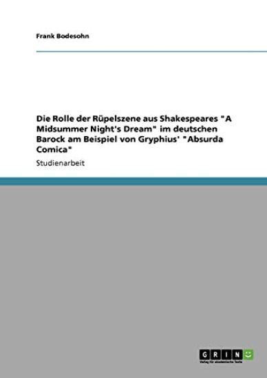 Die Rolle der Rüpelszene aus Shakespeares "A Midsummer Night's Dream" im deutschen Barock am Beispiel von Gryphius' "Absurda Comica"