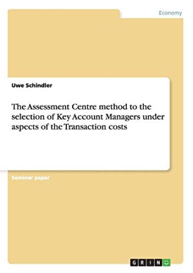 The Assessment Centre method to the selection of Key Account Managers under aspects of the Transaction costs