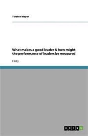 What makes a good leader & how might the performance of leaders be measured