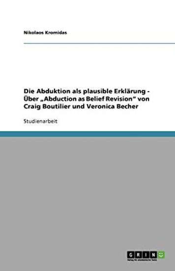 Die Abduktion als plausible Erklarung - UEber "Abduction as Belief Revision von Craig Boutilier und Veronica Becher