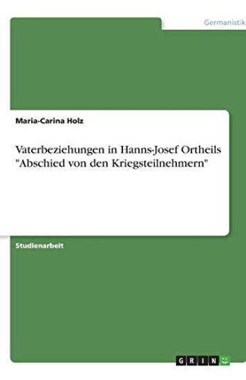 Vaterbeziehungen in Hanns-Josef Ortheils "Abschied von den Kriegsteilnehmern"