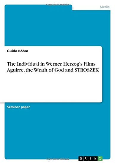 The Individual in Werner Herzog's Films Aguirre, the Wrath of God and STROSZEK